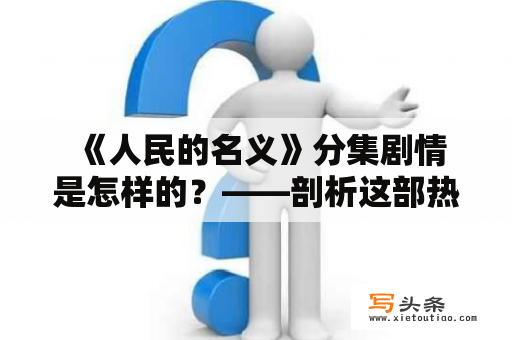  《人民的名义》分集剧情是怎样的？——剖析这部热门电视剧的每一集内容