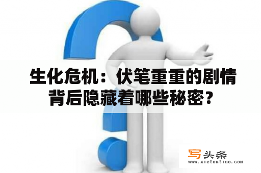  生化危机：伏笔重重的剧情背后隐藏着哪些秘密？