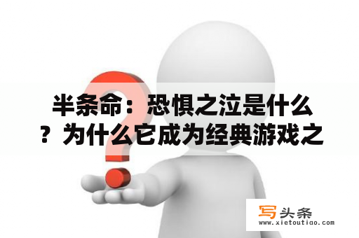  半条命：恐惧之泣是什么？为什么它成为经典游戏之一？