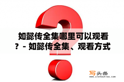  如懿传全集哪里可以观看？- 如懿传全集、观看方式