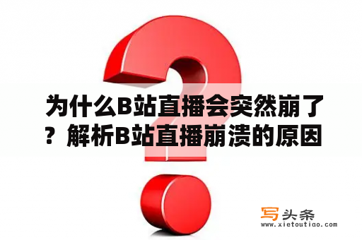  为什么B站直播会突然崩了？解析B站直播崩溃的原因