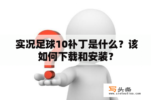  实况足球10补丁是什么？该如何下载和安装？