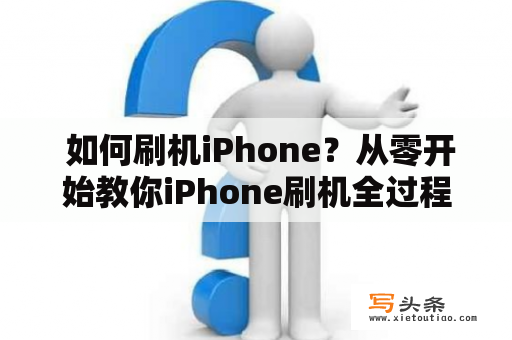  如何刷机iPhone？从零开始教你iPhone刷机全过程iPhone刷机苹果手机刷机刷机前必知刷机流程刷机后的注意事项在刷机之前，首先要明确一件事情，那就是刷机可能会让你的iPhone变得不稳定，甚至出现一些灾难性的问题。所以，在刷机之前，请三思而后行。接下来，我们来了解一下如何刷机。