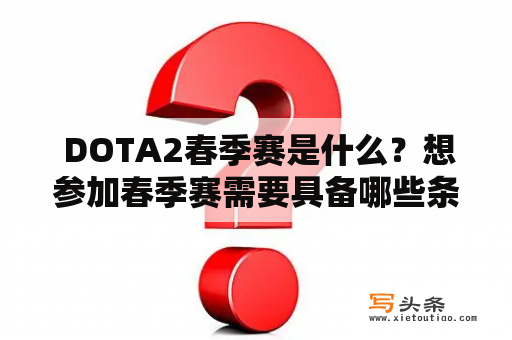  DOTA2春季赛是什么？想参加春季赛需要具备哪些条件？