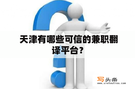  天津有哪些可信的兼职翻译平台？