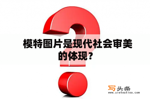   模特图片是现代社会审美的体现？