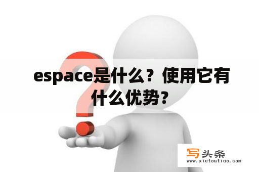  espace是什么？使用它有什么优势？