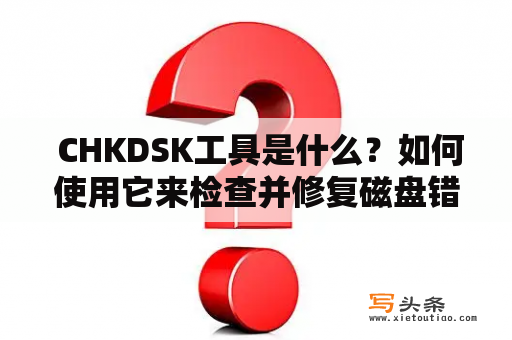  CHKDSK工具是什么？如何使用它来检查并修复磁盘错误？