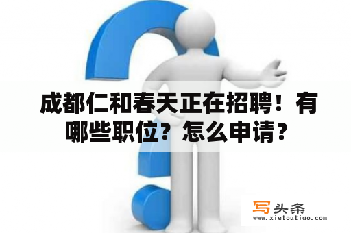  成都仁和春天正在招聘！有哪些职位？怎么申请？