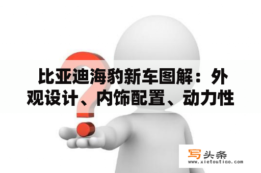  比亚迪海豹新车图解：外观设计、内饰配置、动力性能一网打尽