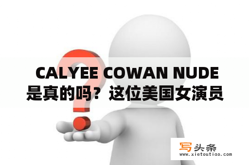  CALYEE COWAN NUDE是真的吗？这位美国女演员曾遭受色情照片泄露的困扰？