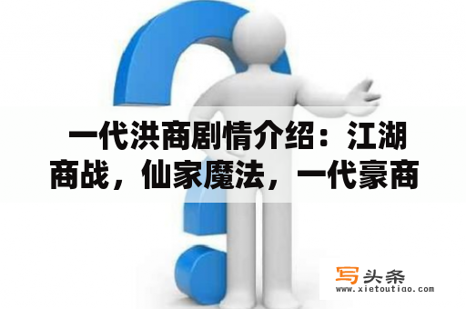  一代洪商剧情介绍：江湖商战，仙家魔法，一代豪商传奇