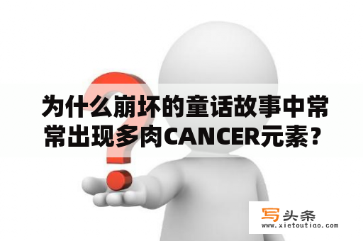  为什么崩坏的童话故事中常常出现多肉CANCER元素？