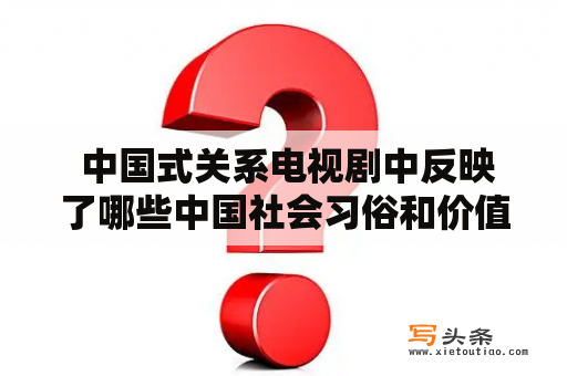  中国式关系电视剧中反映了哪些中国社会习俗和价值观念？