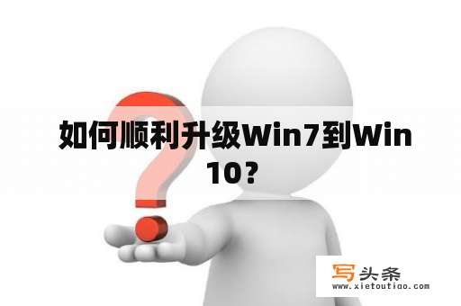  如何顺利升级Win7到Win10？