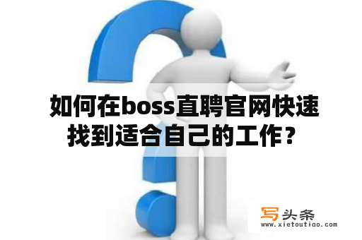  如何在boss直聘官网快速找到适合自己的工作？