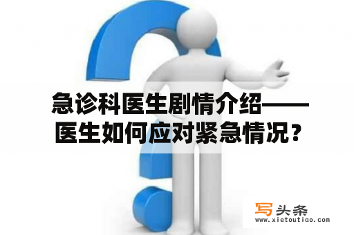  急诊科医生剧情介绍——医生如何应对紧急情况？