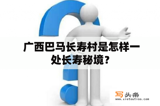  广西巴马长寿村是怎样一处长寿秘境？