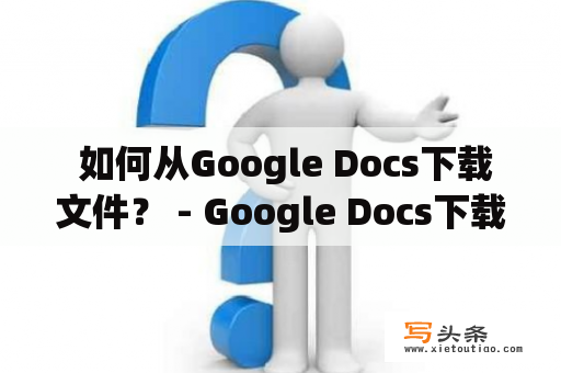  如何从Google Docs下载文件？ - Google Docs下载教程