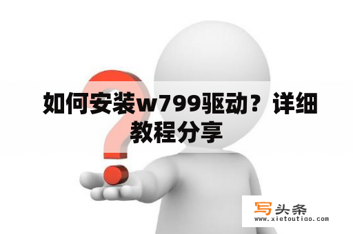  如何安装w799驱动？详细教程分享