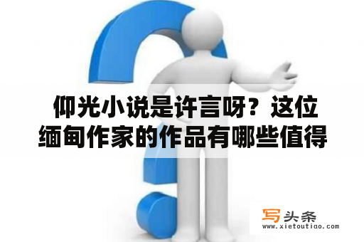  仰光小说是许言呀？这位缅甸作家的作品有哪些值得推荐？