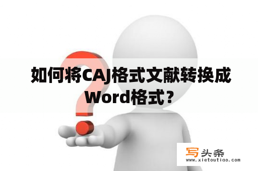  如何将CAJ格式文献转换成Word格式？