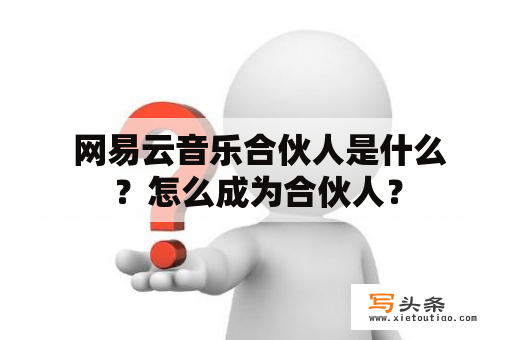  网易云音乐合伙人是什么？怎么成为合伙人？