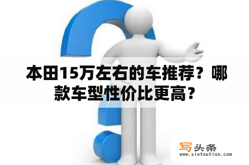  本田15万左右的车推荐？哪款车型性价比更高？