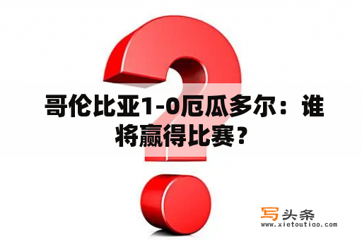  哥伦比亚1-0厄瓜多尔：谁将赢得比赛？