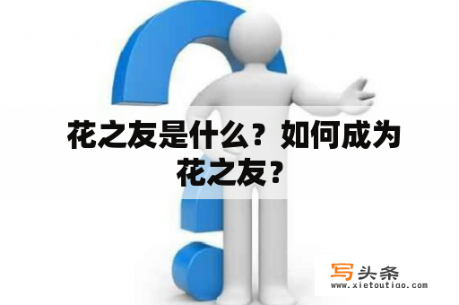  花之友是什么？如何成为花之友？