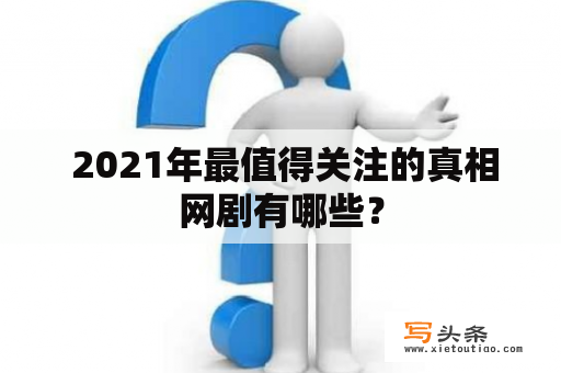  2021年最值得关注的真相网剧有哪些？