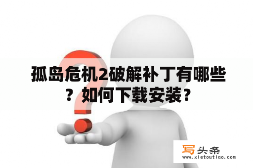  孤岛危机2破解补丁有哪些？如何下载安装？