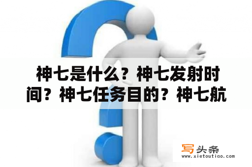  神七是什么？神七发射时间？神七任务目的？神七航天员？