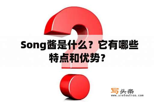   Song酱是什么？它有哪些特点和优势？