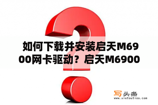  如何下载并安装启天M6900网卡驱动？启天M6900 网卡驱动 下载 安装