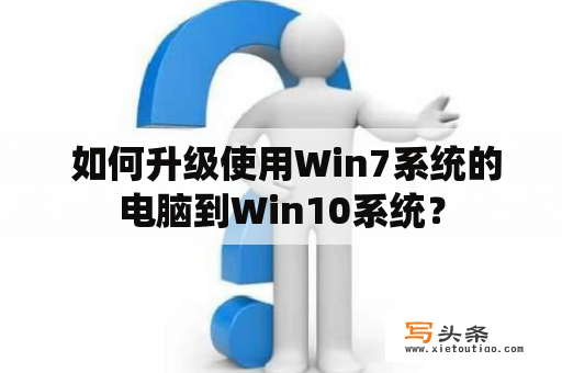  如何升级使用Win7系统的电脑到Win10系统？