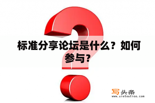  标准分享论坛是什么？如何参与？