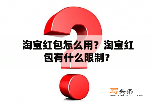  淘宝红包怎么用？淘宝红包有什么限制？