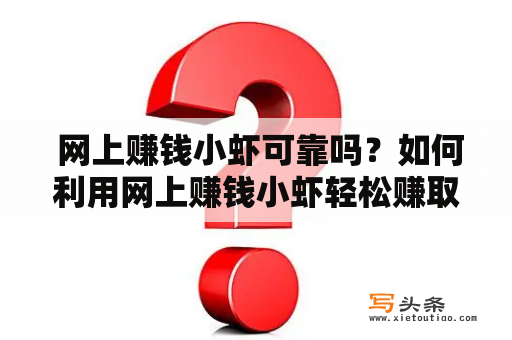  网上赚钱小虾可靠吗？如何利用网上赚钱小虾轻松赚取额外收入？