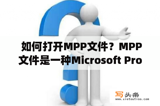  如何打开MPP文件？MPP文件是一种Microsoft Project文件格式。MPP文件通常用于项目管理和规划。如果你收到了一个MPP文件，但不知道如何打开它，本文将向你介绍几种方法。