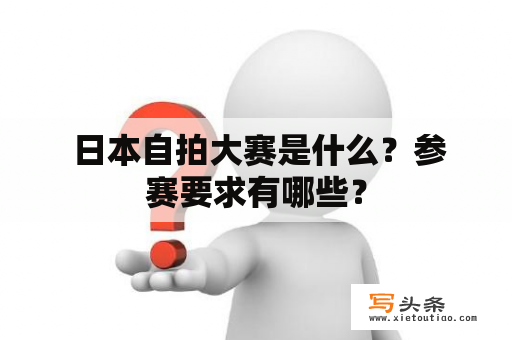  日本自拍大赛是什么？参赛要求有哪些？