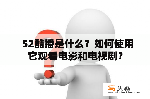   52酷播是什么？如何使用它观看电影和电视剧？