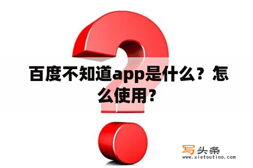  百度不知道app是什么？怎么使用？