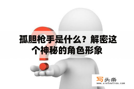  孤胆枪手是什么？解密这个神秘的角色形象