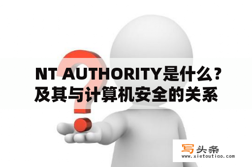  NT AUTHORITY是什么？及其与计算机安全的关系