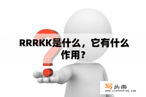  RRRKK是什么，它有什么作用？