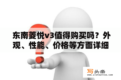  东南菱悦v3值得购买吗？外观、性能、价格等方面详细评测