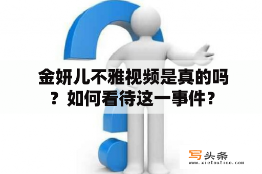  金妍儿不雅视频是真的吗？如何看待这一事件？