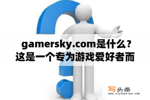  gamersky.com是什么？这是一个专为游戏爱好者而生的网站