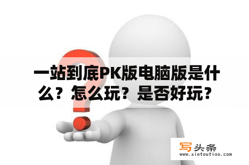  一站到底PK版电脑版是什么？怎么玩？是否好玩？